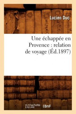 Une Echappee En Provence: Relation de Voyage (Ed.1897)