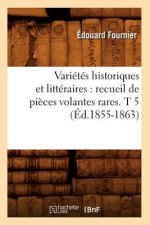 Varietes Historiques Et Litteraires: Recueil de Pieces Volantes Rares. T 5 (Ed.1855-1863)