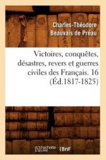 Victoires, Conquetes, Desastres, Revers Et Guerres Civiles Des Francais. 16 (Ed.1817-1825)