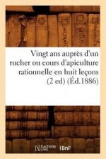 Vingt ANS Aupres d'Un Rucher Ou Cours d'Apiculture Rationnelle En Huit Lecons (2 Ed) (Ed.1886)