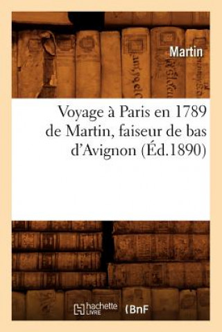 Voyage A Paris En 1789 de Martin, Faiseur de Bas d'Avignon (Ed.1890)