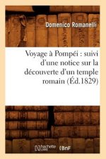 Voyage A Pompei: Suivi d'Une Notice Sur La Decouverte d'Un Temple Romain (Ed.1829)