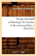 Voyage Descriptif Et Historique de l'Ancien Et Du Nouveau Paris. 1 (Ed.1821)