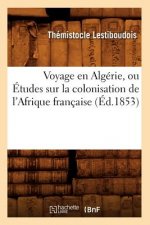 Voyage En Algerie, Ou Etudes Sur La Colonisation de l'Afrique Francaise (Ed.1853)