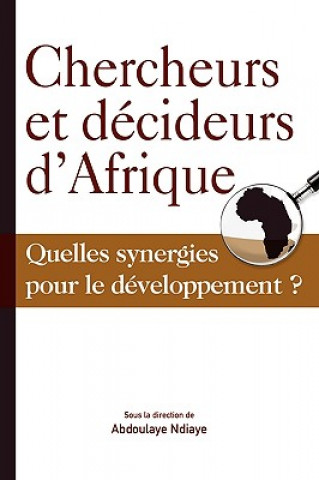 Chercheurs et Decideurs D'Afrique Quelles Synergies Pour le Developpement?