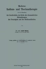 Moderne Radium- Und Thoriumtherapie Bei Der Behandlung Der Geschw lste, Der Gicht, Der Rheumatischen Erkrankungen, Der Neuralgien Und Der Blutkrankhei
