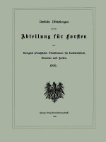 Amtliche Mitteilungen Aus Der Abteilung Fur Forsten Des Koeniglich Preussischen Ministeriums Fur Landwirtschaft, Domanen Und Forsten