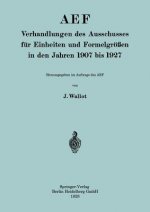 Aef Verhandlungen Des Ausschusses F r Einheiten Und Formelgr  en in Den Jahren 1907 Bis 1927