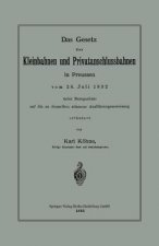 Gesetz UEber Kleinbahnen Und Privatanschlussbahnen in Preussen Vom 28. Juli 1892 Unter Bezugnahme Auf Die Zu Demselben Erlassene Ausfuhrungsanweisung