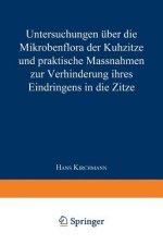Untersuchungen UEber Die Mikrobenflora Der Kuhzitze Und Praktische Massnahmen Zur Verhinderung Ihres Eindringens in Die Zitze
