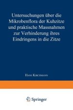 Untersuchungen UEber Die Mikrobenflora Der Kuhzitze Und Praktische Massnahmen Zur Verhinderung Ihres Eindringens in Die Zitze