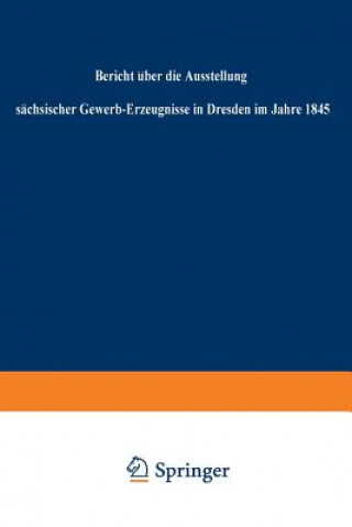 Bericht UEber Die Ausstellung Sachsischer Gewerb-Erzeugnisse in Dresden Im Jahre 1845