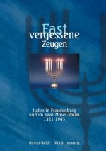 Fast vergessene Zeugen. Juden in Freudenburg und im Saar- Mosel-Raum 1321 - 1943