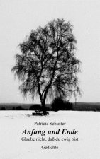 Anfang und Ende. Glaube nicht, dass du ewig bist. Gedichte