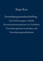 Fernsehprogrammbeschaffung - Zum Schutz gegen vertikale Konzentrationstendenzen im Verhaltnis Fernsehprogrammveranstalter und Fernsehprogrammlieferant