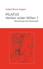 Pilatus Henker wider Willen?