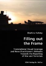 Filling out the Frame- Transnational Visual Coverage and News Practitioners' Attitudes Towards the Reporting of War and Terrorism