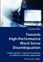 Towards High-Performance Word Sense Disambiguation- Combining Rich Linguistic Knowledge and Machine Learning Approaches