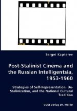 Post-Stalinist Cinema and the Russian Intelligentsia, 1953-1960 - Strategies of Self-Representation, De-Stalinization, and the National Cultural Tradi