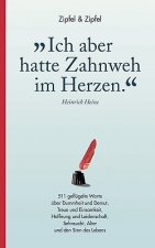 Ich aber hatte Zahnweh im Herzen.