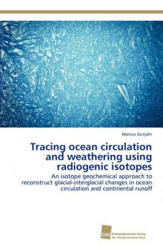 Tracing ocean circulation and weathering using radiogenic isotopes