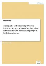 Strategische Entscheidungsprozesse deutscher Venture Capital-Gesellschaften unter besonderer Berucksichtigung der Selektionskriterien