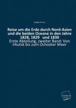 Reise Um Die Erde Durch Nord-Asien Und Die Beiden Oceane in Den Jahre 1828, 1829 Und 1830