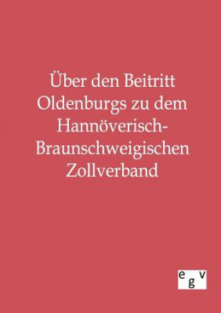 UEber den Beitritt Oldenburgs zu dem Hannoeverisch-Braunschweigischen Zollverband