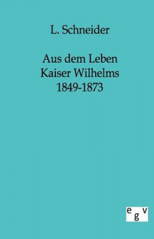 Aus Dem Leben Kaiser Wilhelms 1849-1873
