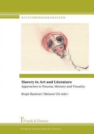Slavery in Art and Literature. Approaches to Trauma, Memory and Visuality