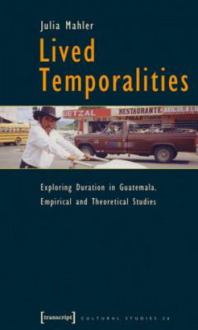 Lived Temporalities - Exploring Duration in Guatemala. Empirical and Theoretical Studies