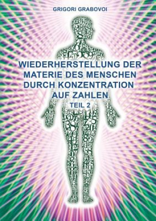 Teil 2 Wiederherstellung Der Materie Des Menschen Durch Konzentration Auf Zahlen (German Edition)