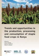 Trends and Opportunities in the Production, Processing and Consumption of Staple Food Crops in Kenya