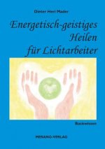 Energetisch-geistiges Heilen fur Lichtarbeiter