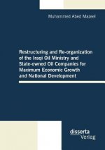 Restructuring and Re-organization of the Iraqi Oil Ministry and State-owned Oil Companies for Maximum Economic Growth and National Development