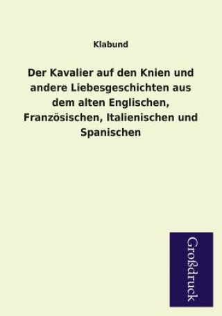 Kavalier Auf Den Knien Und Andere Liebesgeschichten Aus Dem Alten Englischen, Franzosischen, Italienischen Und Spanischen