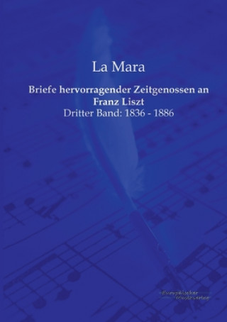 Briefe hervorragender Zeitgenossen an Franz Liszt
