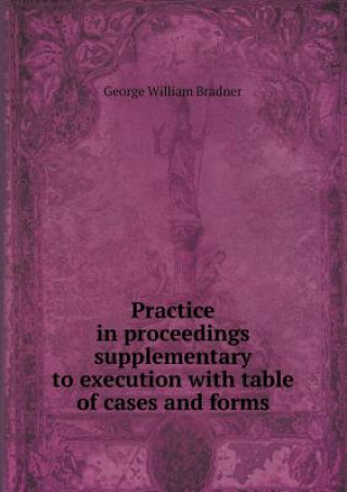 Practice in Proceedings Supplementary to Execution with Table of Cases and Forms