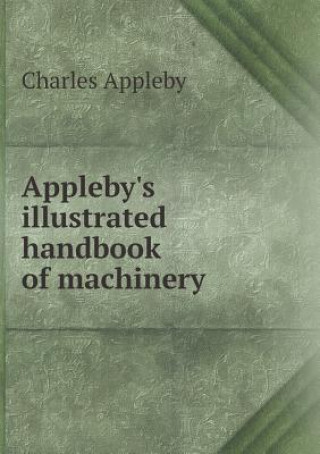 Appleby's Illustrated Handbook of Machinery
