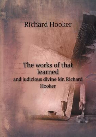 Works of That Learned and Judicious Divine Mr. Richard Hooker