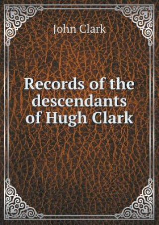 Records of the Descendants of Hugh Clark
