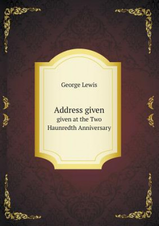 Address Given Given at the Two Haunredth Anniversary