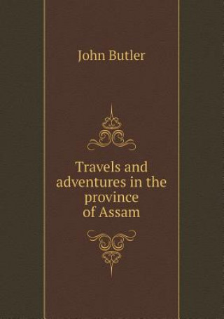 Travels and Adventures in the Province of Assam