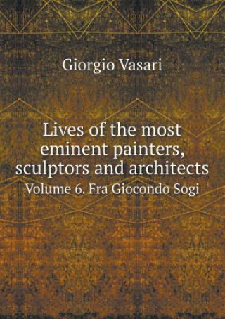 Lives of the Most Eminent Painters, Sculptors and Architects Volume 6. Fra Giocondo Sogi