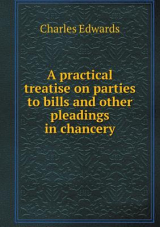 Practical Treatise on Parties to Bills and Other Pleadings in Chancery