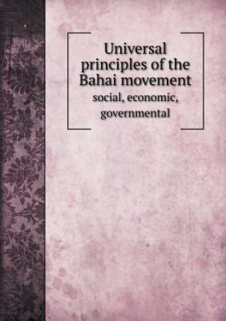 Universal Principles of the Bahai Movement Social, Economic, Governmental