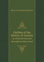 Outline of the History of Assyria as Collected from the Inscriptions Discovered