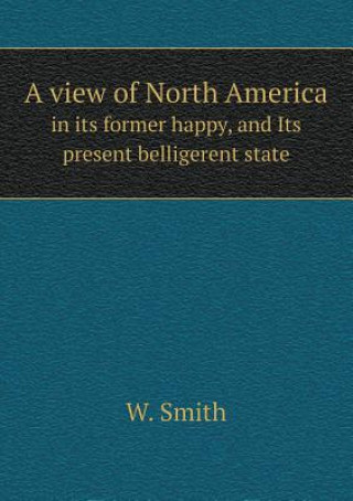 View of North America in Its Former Happy, and Its Present Belligerent State