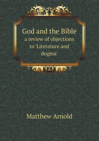 God and the Bible a Review of Objections to 'literature and Dogma'