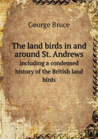 Land Birds in and Around St. Andrews Including a Condensed History of the British Land Birds